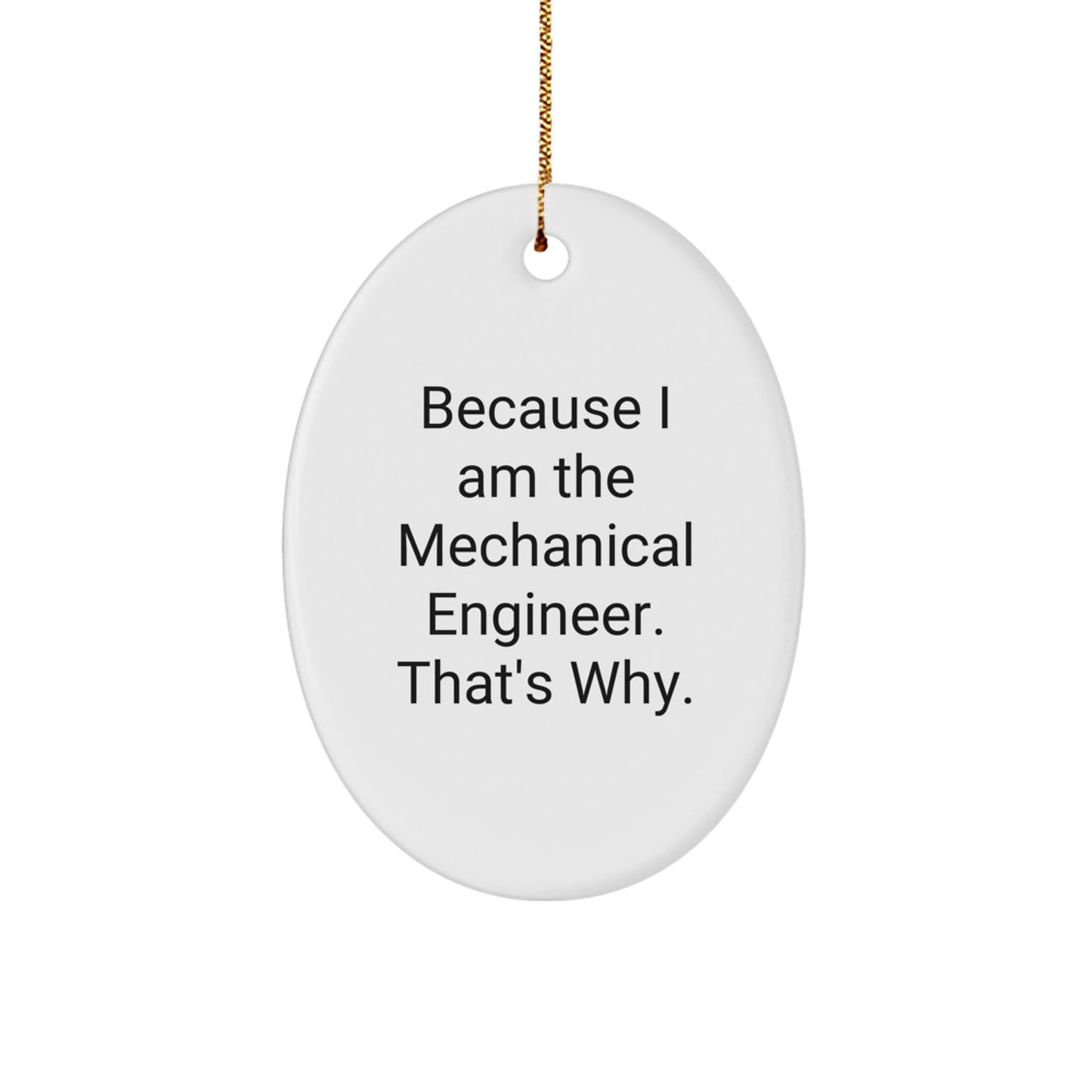 Funny Mechanical Engineer Oval Ornament Gifts from Friends for Men - Oval Christmas Decorations, Inspirational Quote, Because I Am The Mechanical Engineer. That's Why. - Image 1