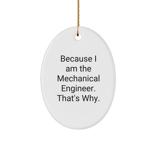 Funny Mechanical Engineer Oval Ornament Gifts from Friends for Men - Oval Christmas Decorations, Inspirational Quote, Because I Am The Mechanical Engineer. That's Why. - Image 1