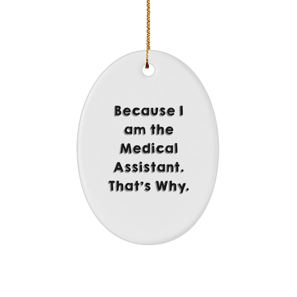 Funny Medical Assistant Oval Ornament Gifts from Friends and Family - 'Because I Am The Medical Assistant. That's Why.' - Image 1