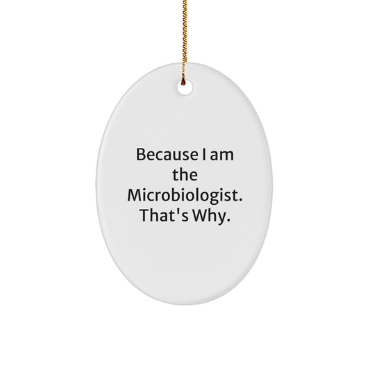 Funny Microbiologist Gifts for Christmas - Oval Ornament, Because I Am The Microbiologist. That's Why. - Gifts from Friends and Family - Image 1
