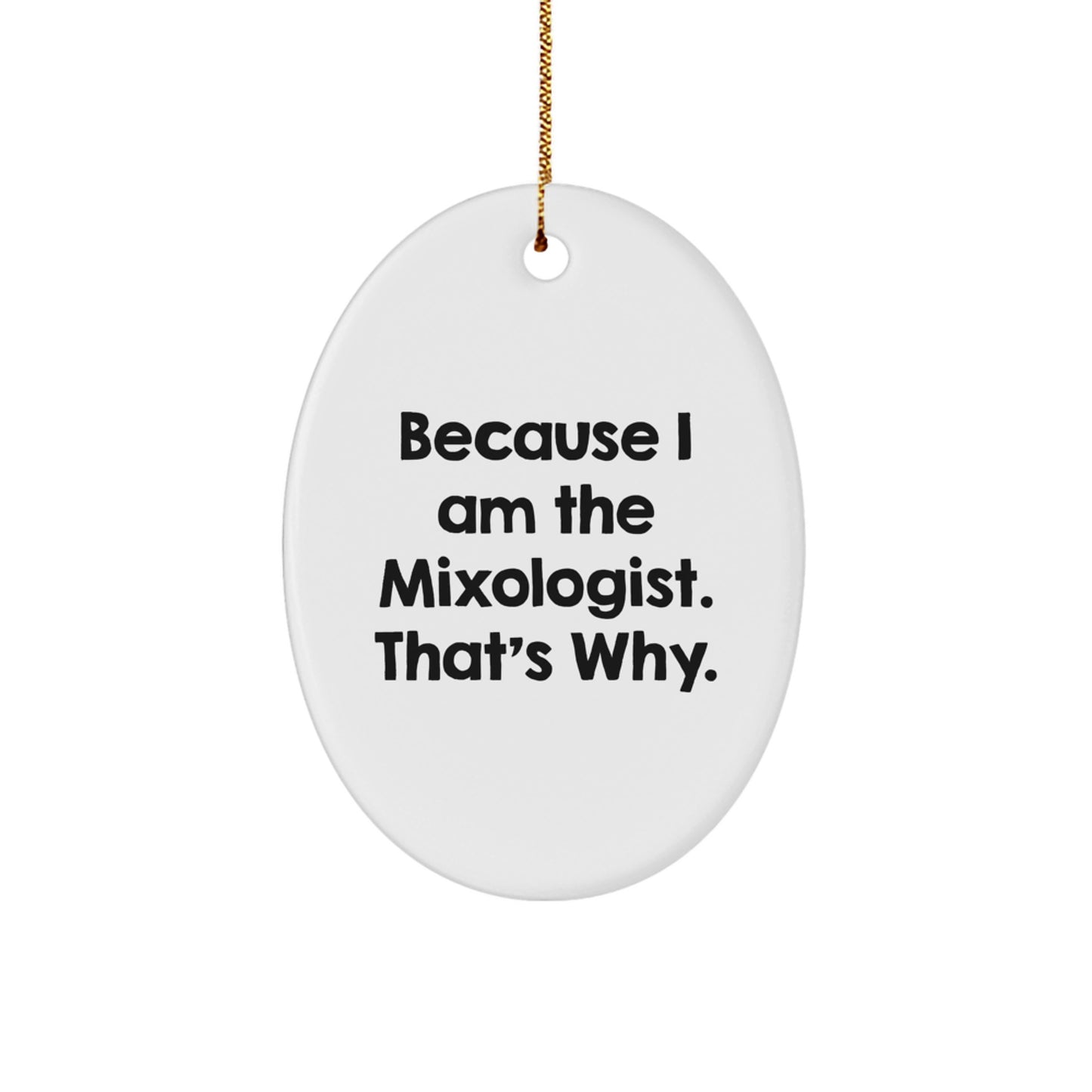 Funny Mixologist Gifts from Men for Friends - Oval Ornament Because I Am The Mixologist - Image 1