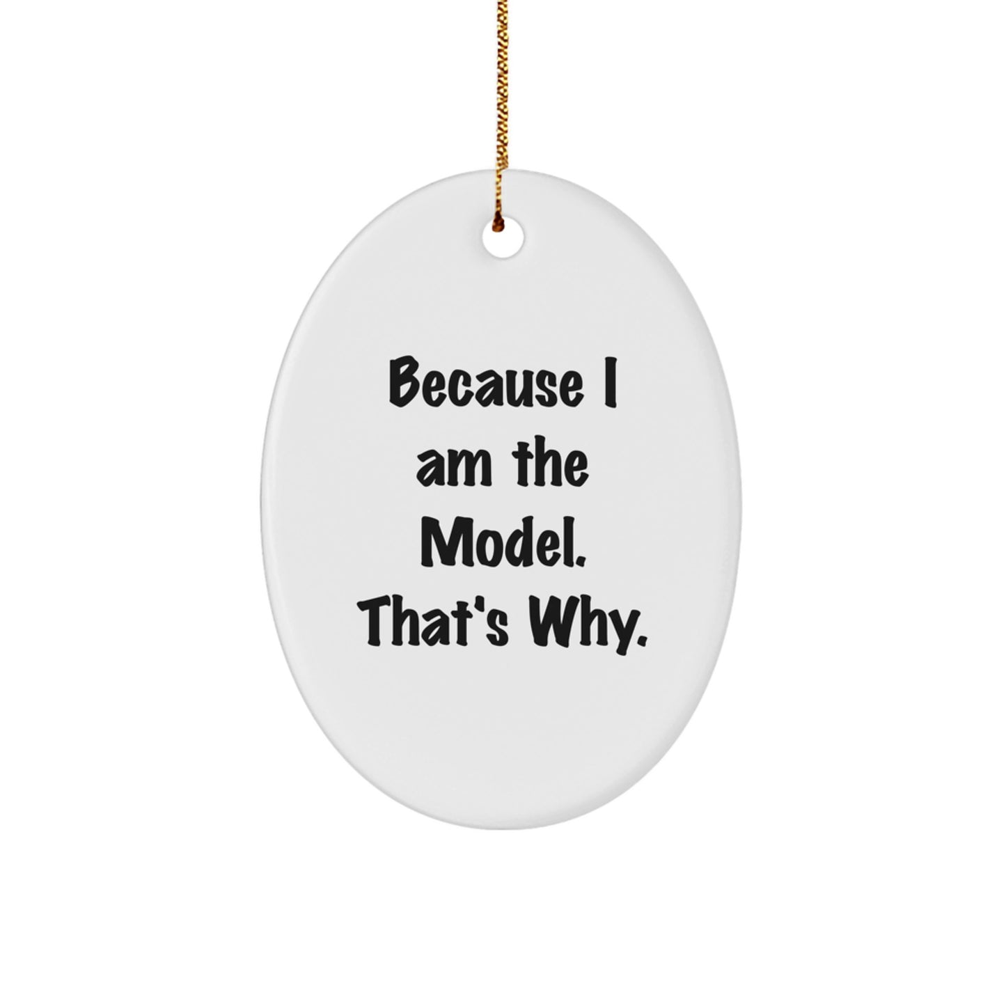 Funny Model Gifts, Oval Ornament because I Am The Model. That's Why., Unique Christmas Memorable Presents - Image 1