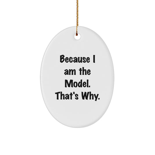 Funny Model Gifts, Oval Ornament because I Am The Model. That's Why., Unique Christmas Memorable Presents - Image 1