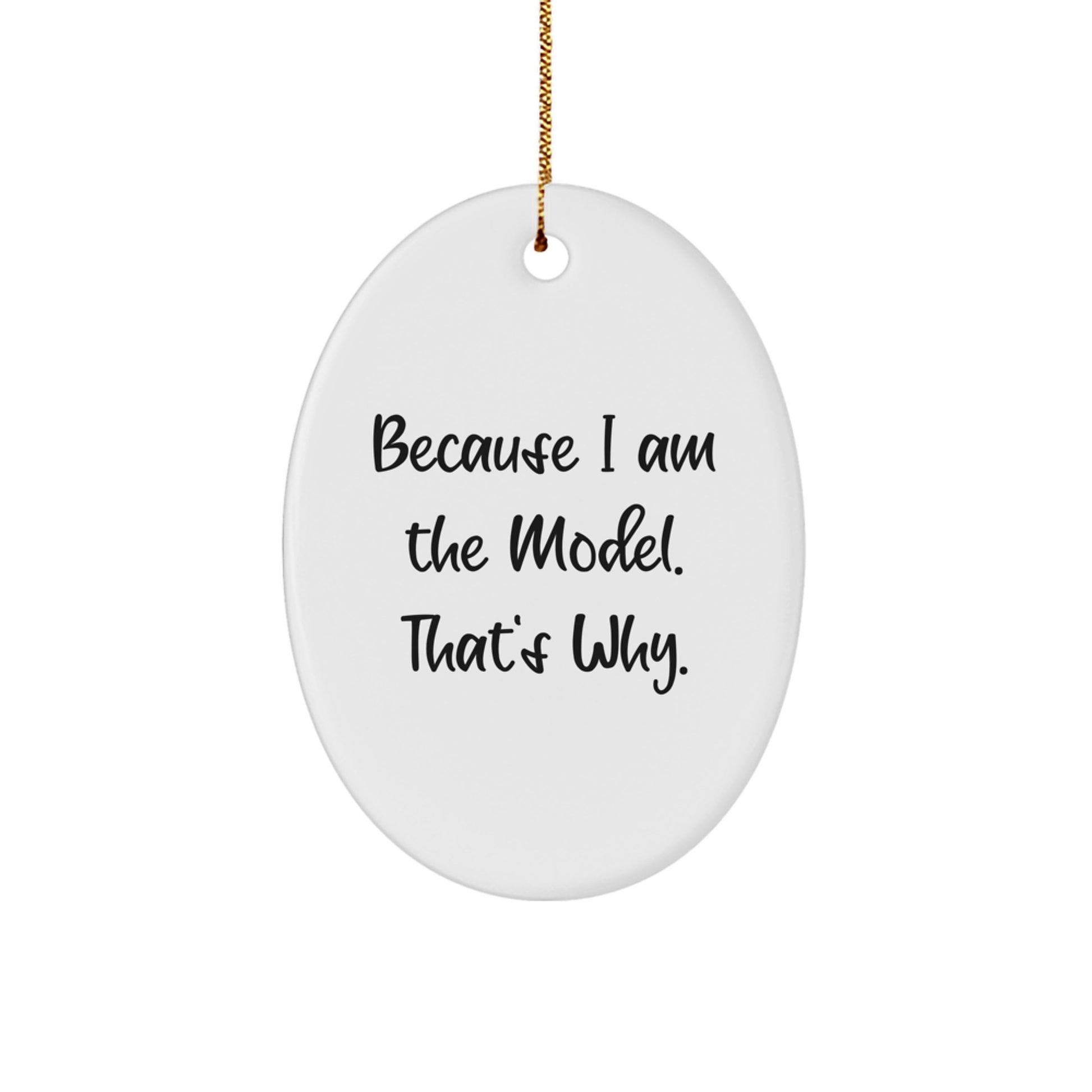 Gifts from Friends for Model, Funny Oval Ornament, Because I Am The Model. That's Why. Unique Christmas Unique Gifts for Women Men Family Friends - Image 1