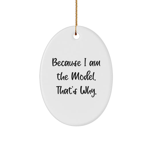 Gifts from Friends for Model, Funny Oval Ornament, Because I Am The Model. That's Why. Unique Christmas Unique Gifts for Women Men Family Friends - Image 1