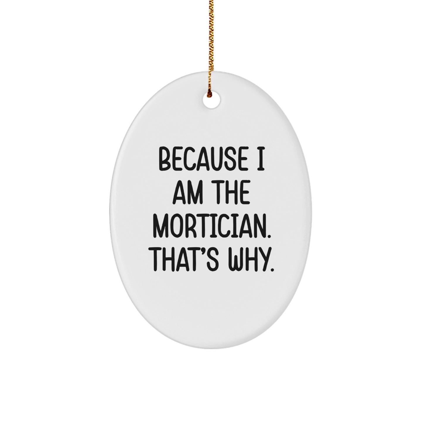 Funny Mortician Gifts from Men - Oval Ornament for Mortician - Because I Am The Mortician. That's Why. Christmas Unique Gifts - Image 1