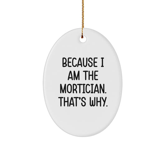 Funny Mortician Gifts from Men - Oval Ornament for Mortician - Because I Am The Mortician. That's Why. Christmas Unique Gifts - Image 1