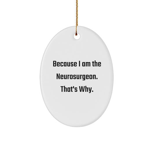 Funny Neurosurgeon Gifts from Men for Christmas Unique Ornament Oval Decorations Because I Am The Neurosurgeon That's Why - Image 1