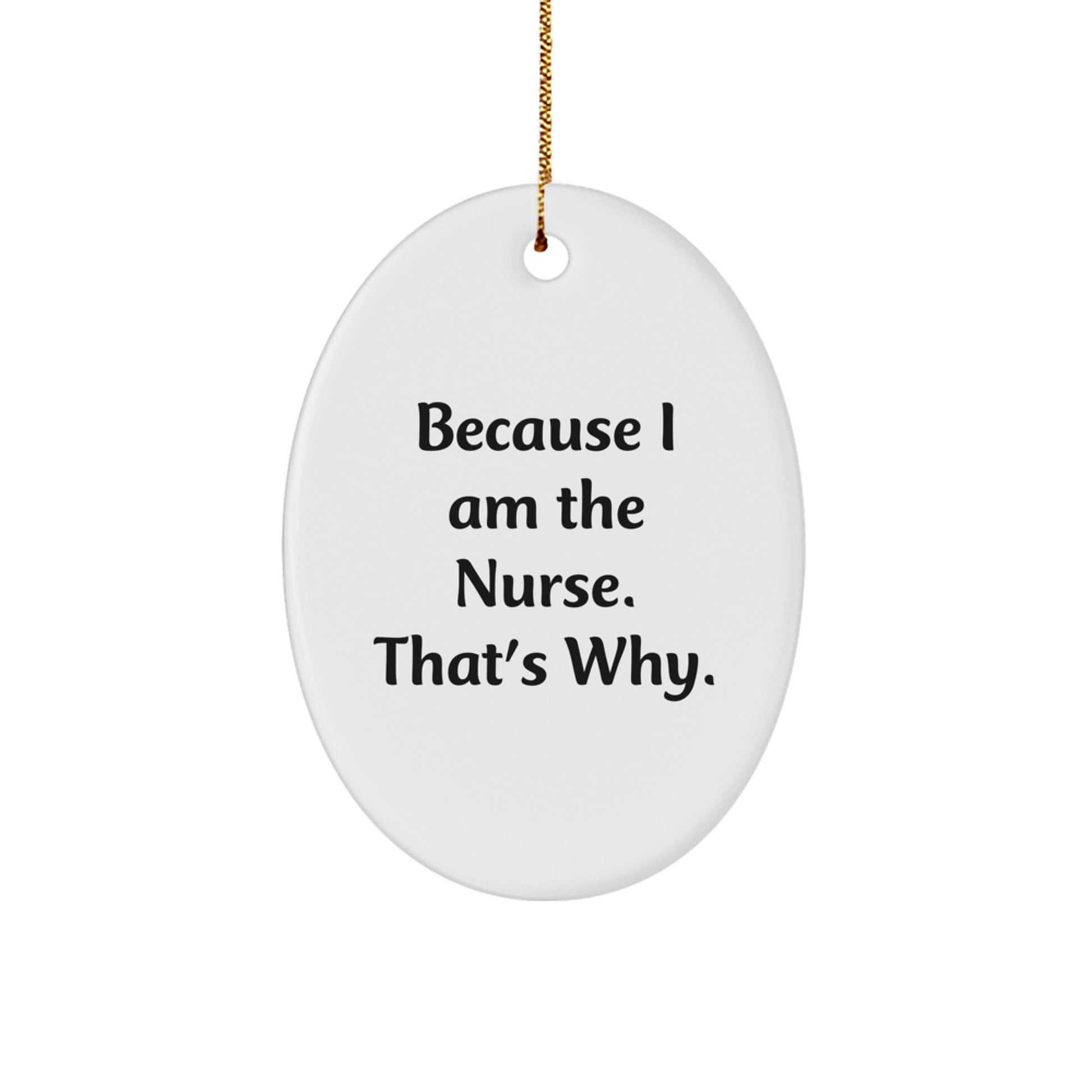 Funny Nurse Gifts for Home - Oval Ornament with Because I Am The Nurse. That's Why. Quote, Christmas Unique Gift from Friends to Family - Image 1
