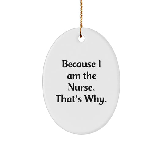 Funny Nurse Gifts for Home - Oval Ornament with Because I Am The Nurse. That's Why. Quote, Christmas Unique Gift from Friends to Family - Image 1