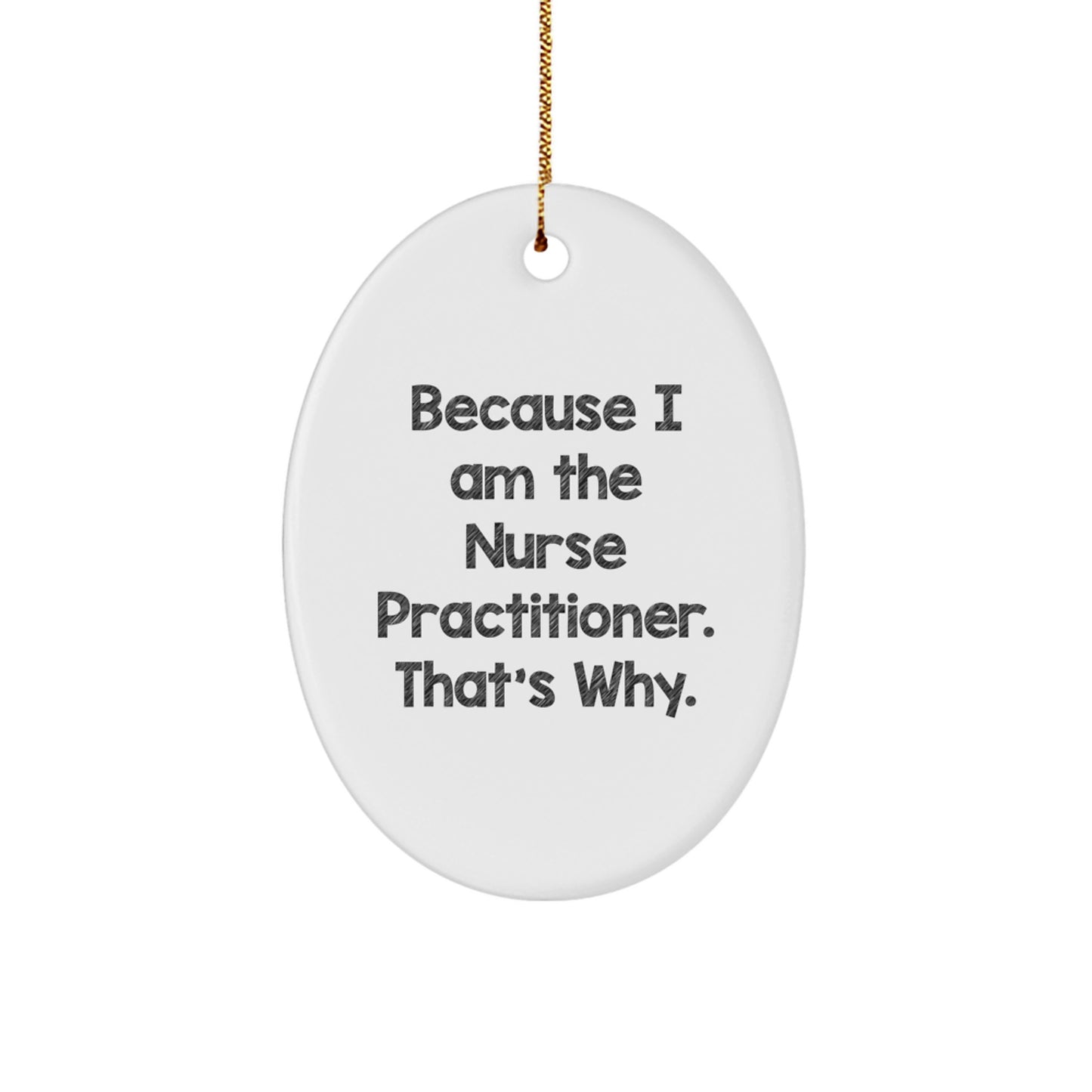 Funny Nurse Practitioner Oval Ornament Gifts from Friends and Family for Christmas Unique Presents with Because I Am The Nurse Practitioner. That's Why. - Image 1