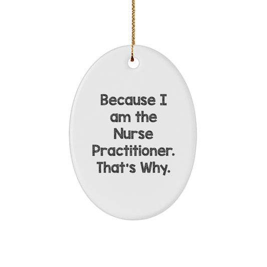 Funny Nurse Practitioner Oval Ornament Gifts from Friends and Family for Christmas Unique Presents with Because I Am The Nurse Practitioner. That's Why. - Image 1