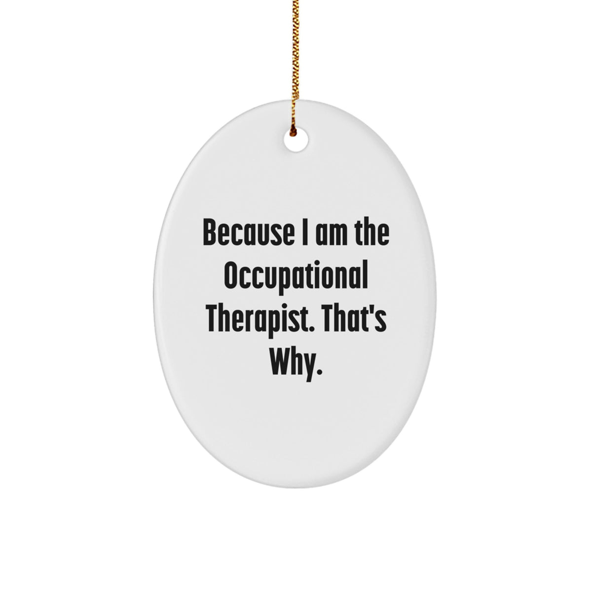 Funny Occupational Therapist Gifts from Coworkers, Oval Ornament, Because I Am The Occupational Therapist. That's Why. Christmas Unique Gifts for Occupational Therapist - Image 1