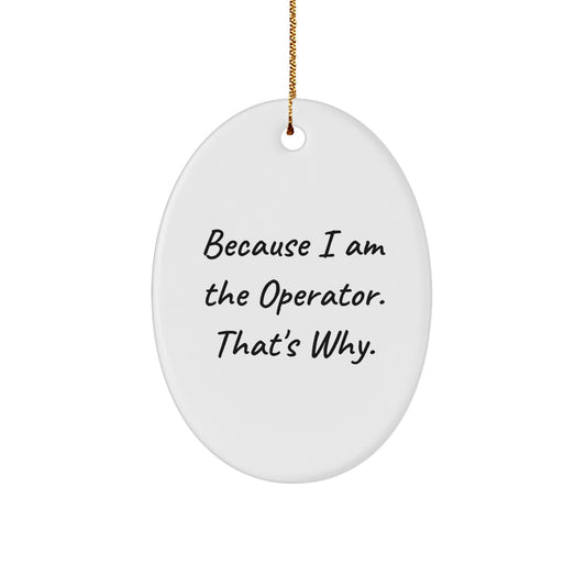 Funny Operator Gifts from Men to Operator Friends - Oval Ornament, Because I Am The Operator. That's Why., Unique Christmas Unique Gifts - Image 1