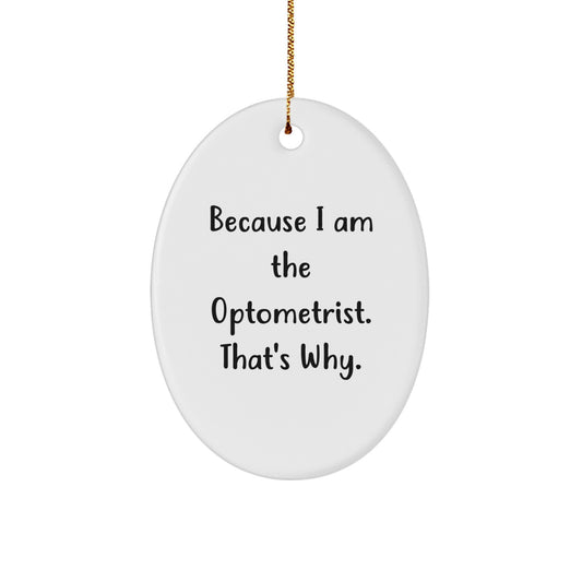 Optometrist Oval Ornament Gifts from Friends and Family, Because 'I Am The Optometrist, That's Why' Christmas Unique Decorations - Image 1