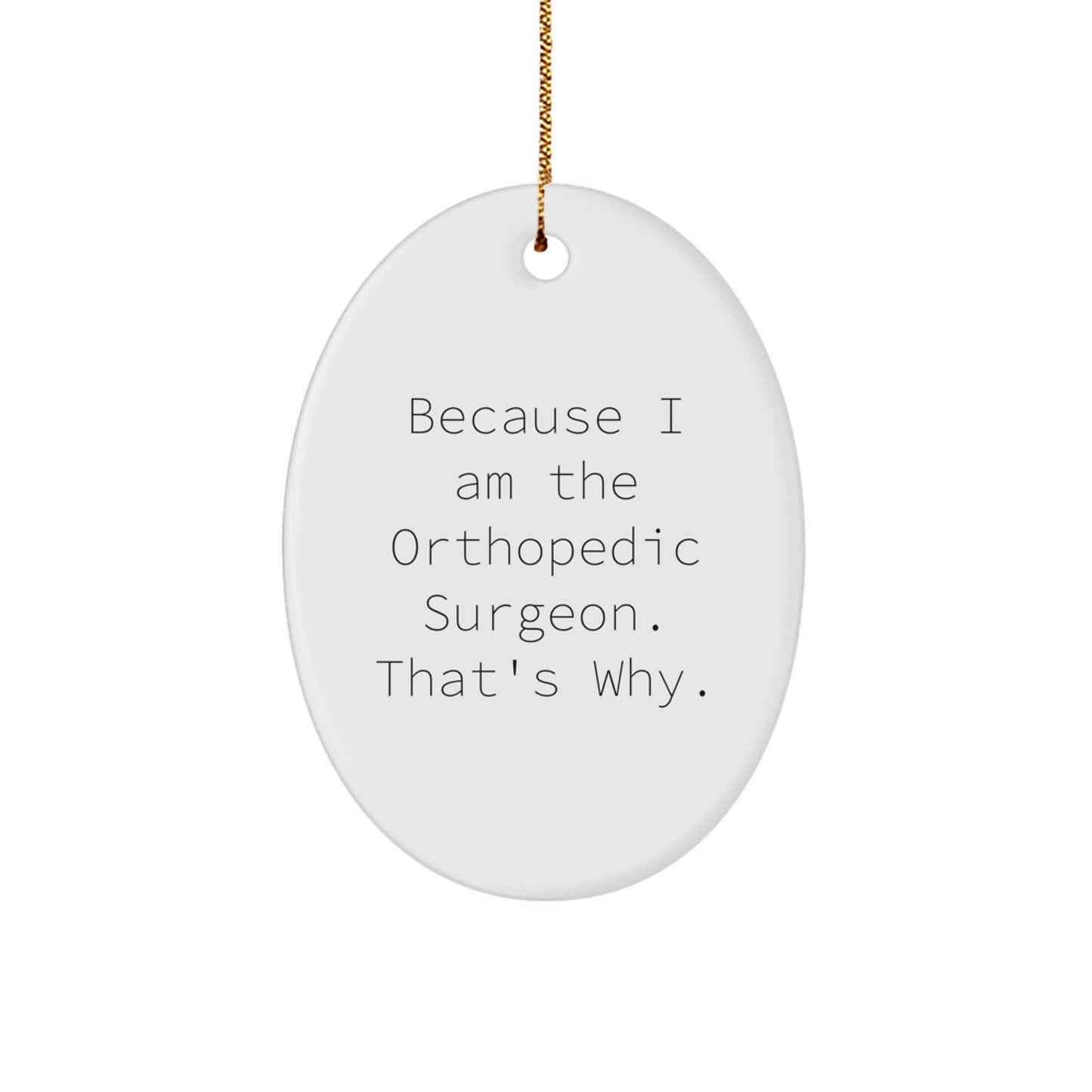 Funny Orthopedic Surgeon Gifts for Him - Oval Ornament Because I Am The Orthopedic Surgeon That's Why, Unique Christmas Unique Gifts from Friends to Family - Image 1