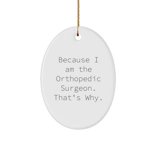Funny Orthopedic Surgeon Gifts for Him - Oval Ornament Because I Am The Orthopedic Surgeon That's Why, Unique Christmas Unique Gifts from Friends to Family - Image 1