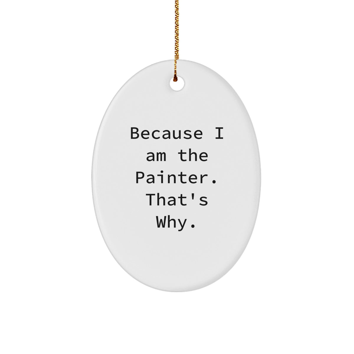 Funny Painter Gifts from Men to Painter Friends - Oval Ornament Because I Am The Painter. That's Why. - Christmas Unique Gifts - Image 1