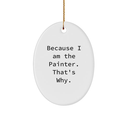 Funny Painter Gifts from Men to Painter Friends - Oval Ornament Because I Am The Painter. That's Why. - Christmas Unique Gifts - Image 1