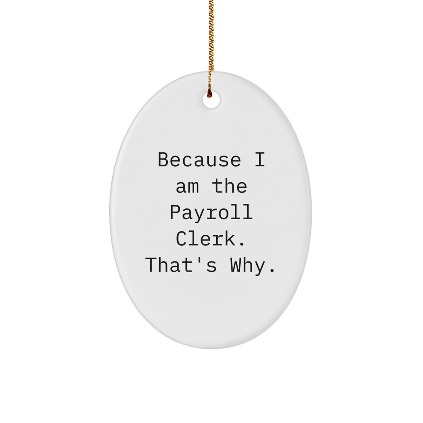 Funny Payroll Clerk Gifts from Friends - Oval Ornament Because I Am The Payroll Clerk. That's Why. Christmas Decorations - Image 1