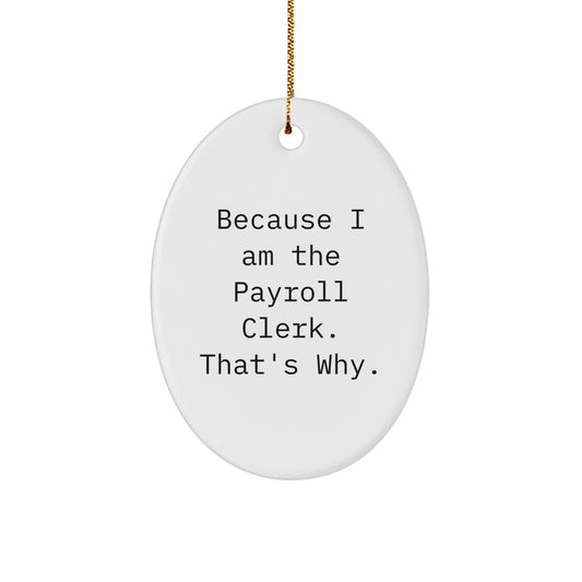 Funny Payroll Clerk Gifts from Friends - Oval Ornament Because I Am The Payroll Clerk. That's Why. Christmas Decorations - Image 1