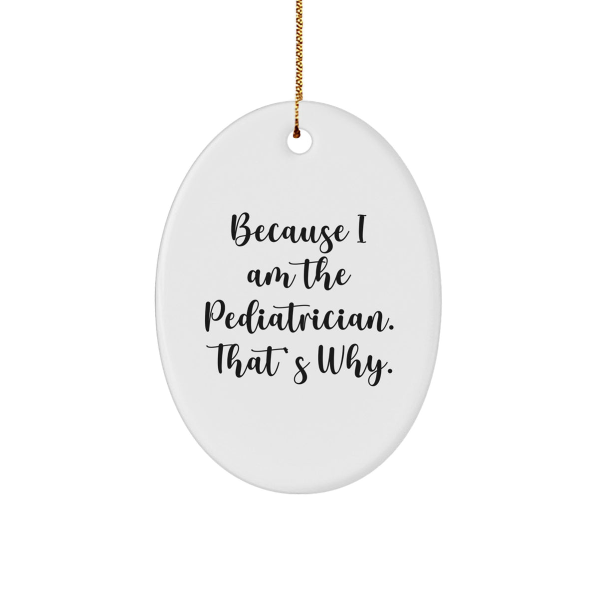 Funny Pediatrician Gifts for Men, Oval Ornament Because I Am The Pediatrician That's Why, Gifts from Family - Image 1