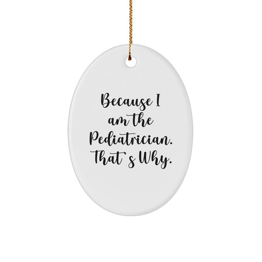 Funny Pediatrician Gifts for Men, Oval Ornament Because I Am The Pediatrician That's Why, Gifts from Family - Image 1