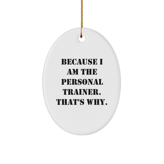 Funny Personal Trainer Gifts for Men, Oval Ornament, Because I Am The Personal Trainer, That's Why, Christmas Unique Presents from Friends to Family - Image 1