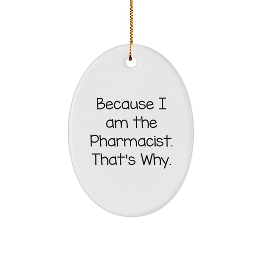 Funny Pharmacist Christmas Unique Gifts from Friends for Men Oval Ornament - 'Because I Am The Pharmacist. That's Why.' - Image 1