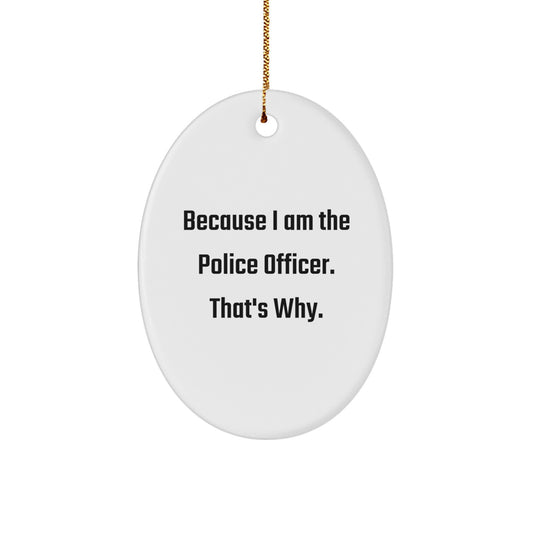 Funny Police Officer Oval Ornament Gifts from Family for Christmas Unique Decorations, Because I Am The Police Officer That's Why! - Image 1
