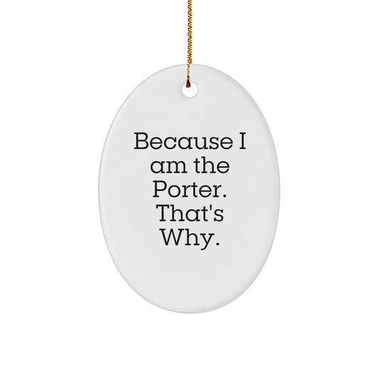 Funny Porter Gifts from Men to Friends, Oval Ornament Because I Am The Porter. That's Why., Christmas Unique Decorations - Image 1