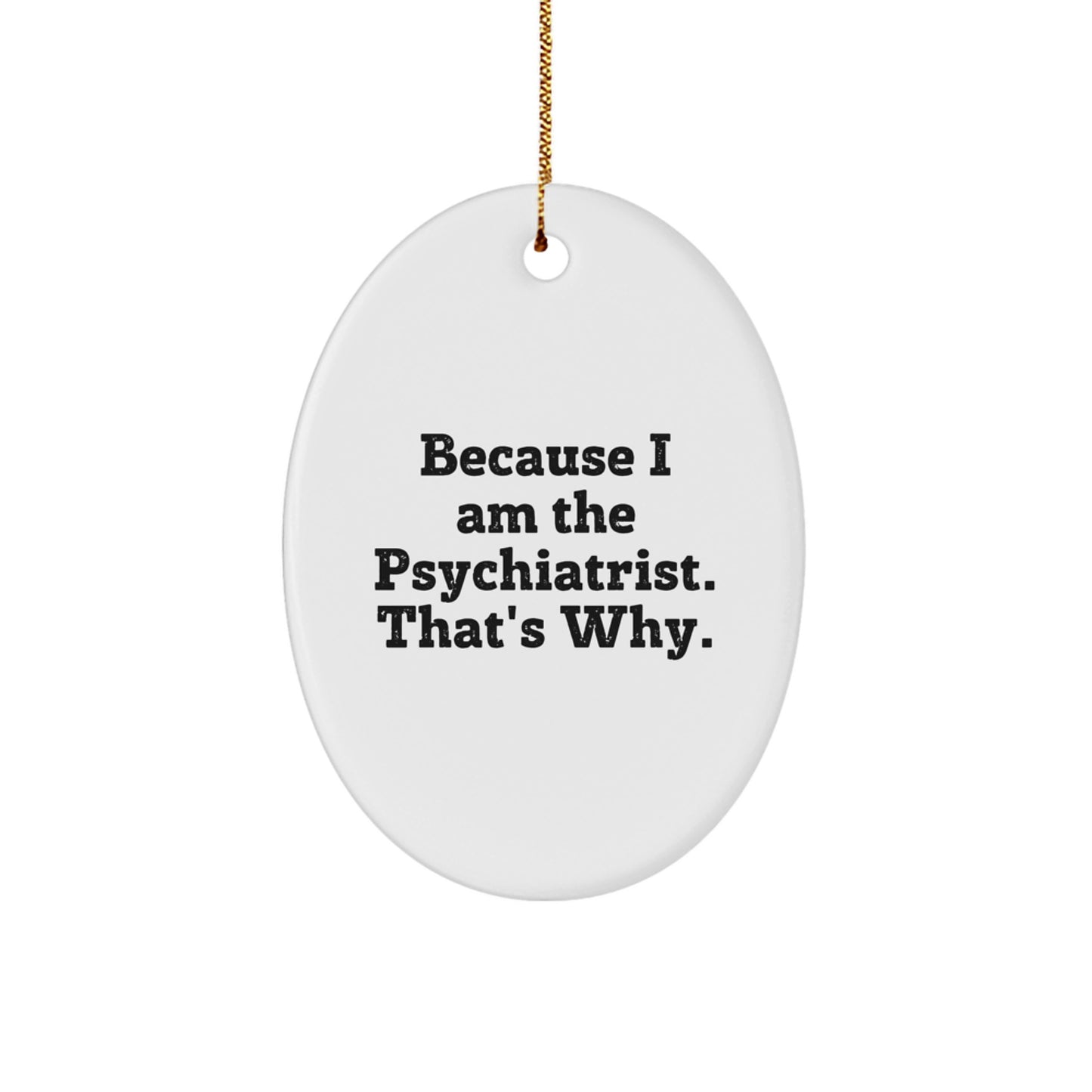 Funny Psychiatrist Oval Ornament Gifts from Friends for Christmas - Because I Am The Psychiatrist That's Why. - Image 1
