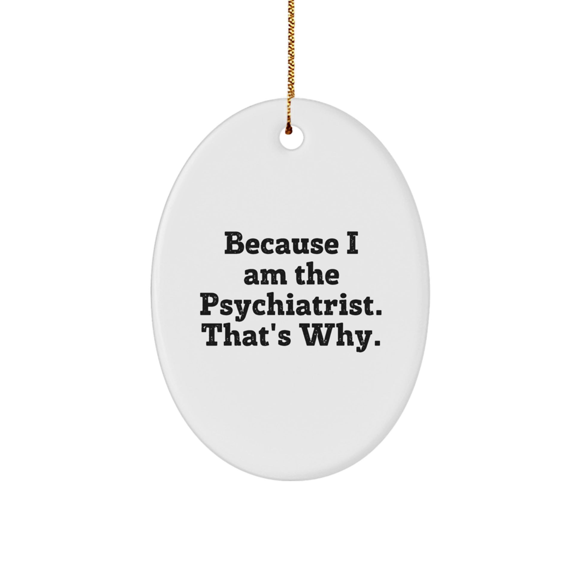 Funny Psychiatrist Oval Ornament Gifts from Friends for Christmas - Because I Am The Psychiatrist That's Why. - Image 1