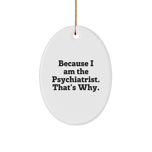 Funny Psychiatrist Oval Ornament Gifts from Friends for Christmas - Because I Am The Psychiatrist That's Why. - Image 1