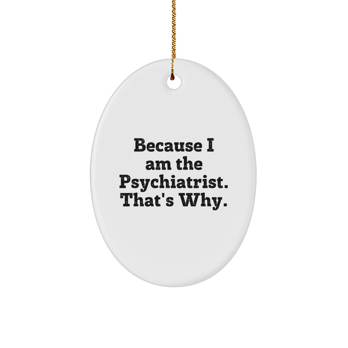 Funny Psychiatrist Oval Ornament Gifts from Friends for Christmas - Because I Am The Psychiatrist That's Why. - Image 1