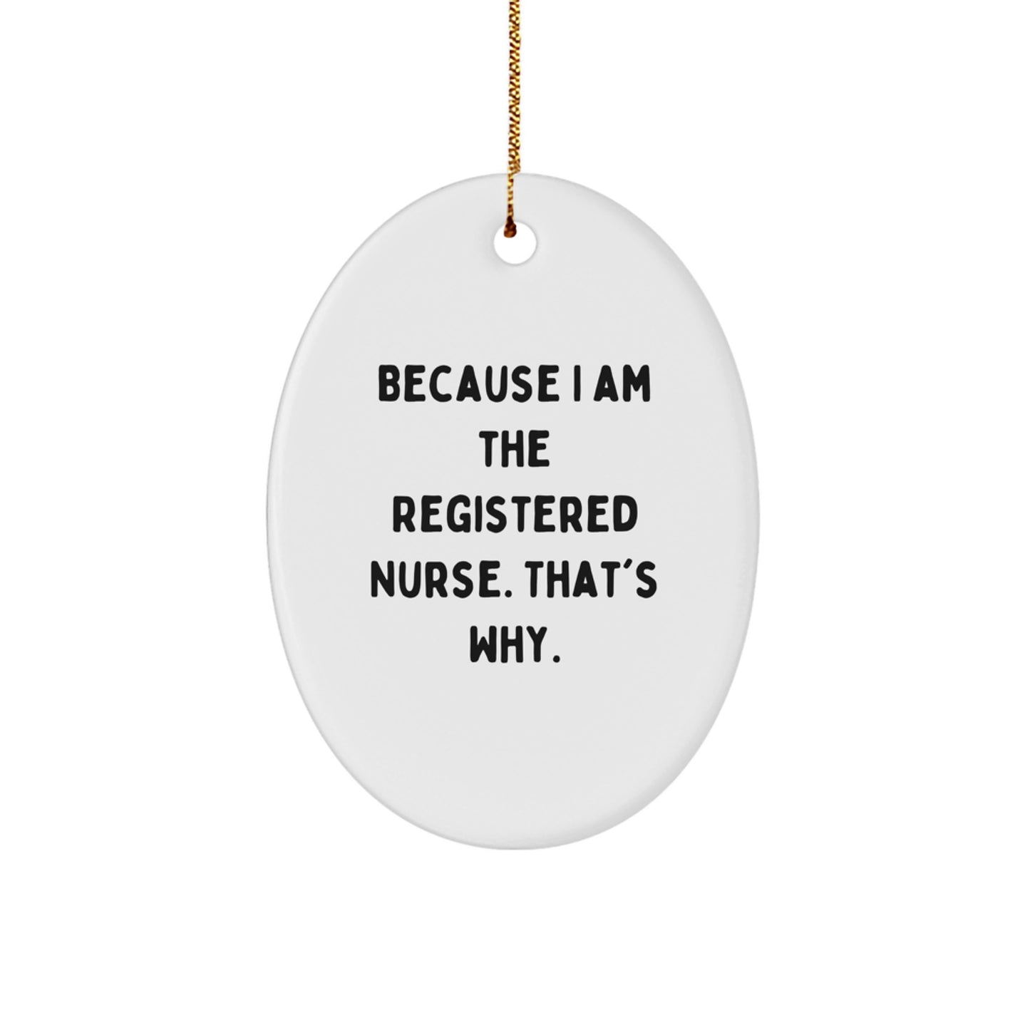 Funny Registered Nurse Oval Ornament Gifts from Men for Women Coworkers Friends - Because I Am The Registered Nurse. That's Why. Christmas Unique Ornament - Image 1