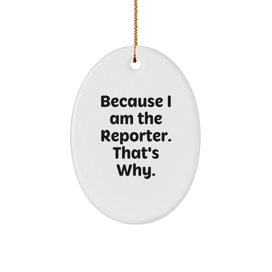Funny Reporter Gifts, Oval Ornament Quote - Gifts from Friends for Reporter, Because I Am The Reporter. That's Why. Christmas Unique Gifts - Image 1