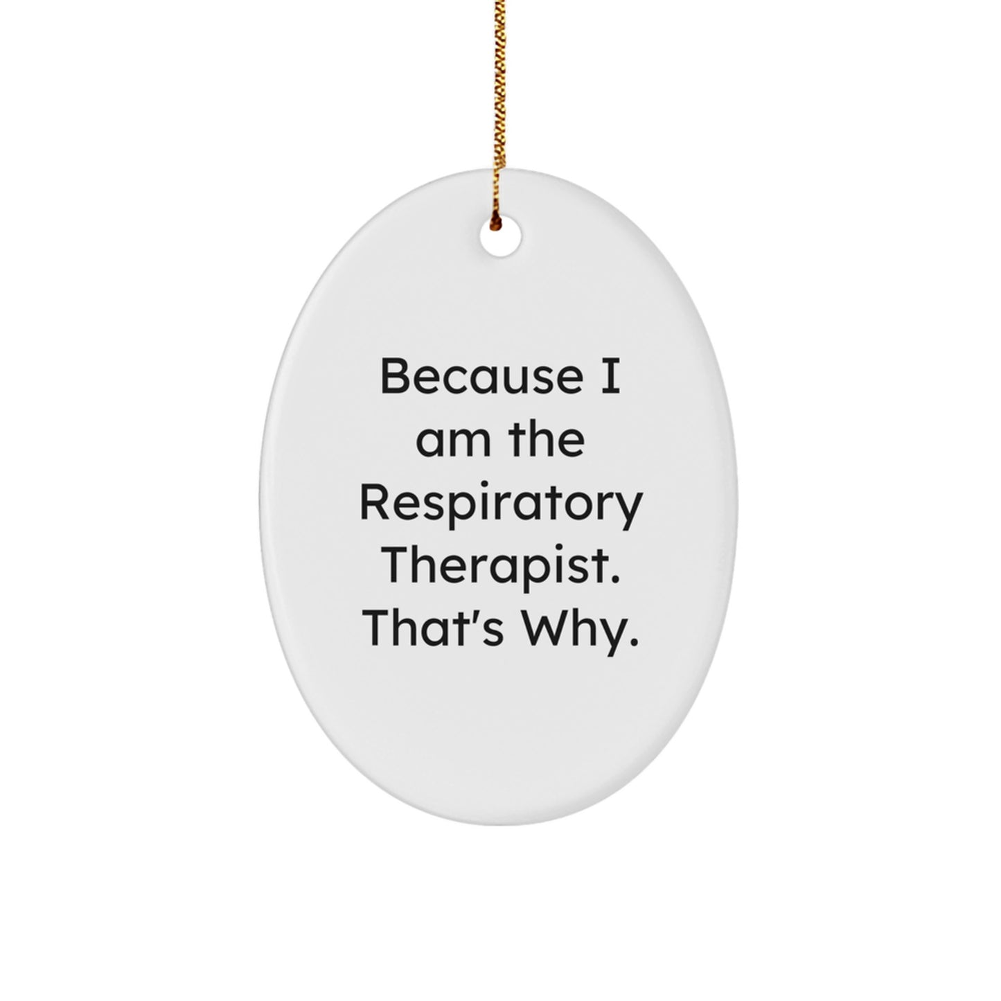 Funny Oval Ornament Gifts from Men to Respiratory Therapist Because I Am The Respiratory Therapist That's Why Christmas Unique Gifts - Image 1