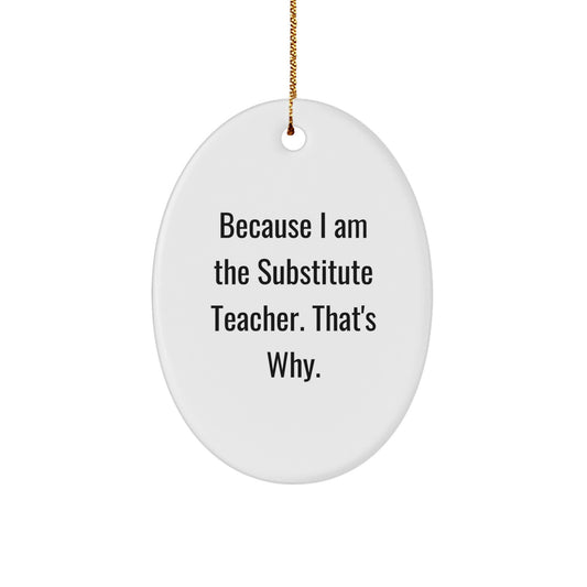 Funny Substitute Teacher Gifts for Coworkers, Christmas Unique Oval Ornaments with Because I Am The Substitute Teacher. That's Why. Quote, Gifts from Men to Friends - Image 1