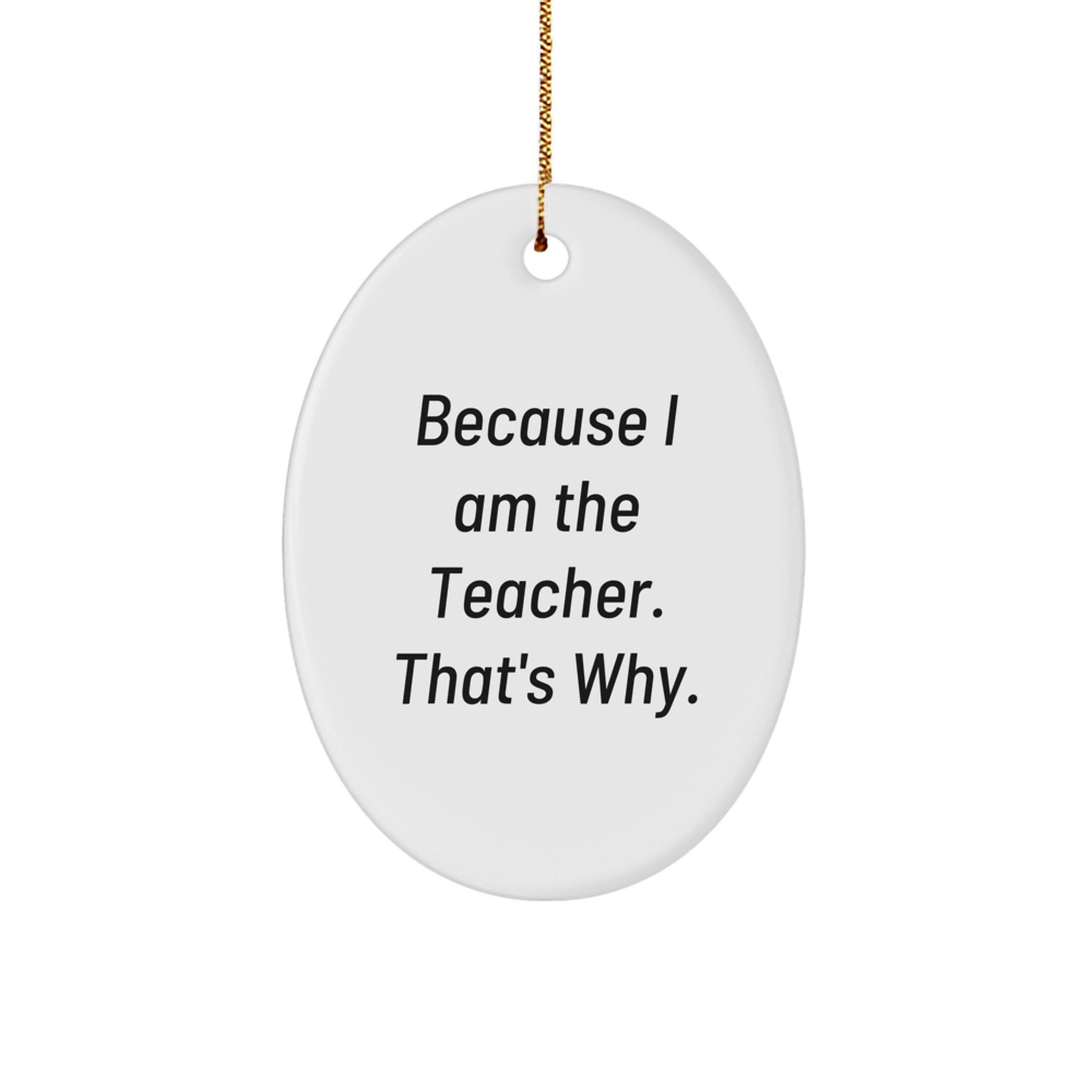 Funny Teacher Gifts from Friends, Christmas Unique Oval Ornaments Because I Am The Teacher That's Why, Gift for Teacher - Image 1