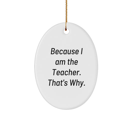 Funny Teacher Gifts from Friends, Christmas Unique Oval Ornaments Because I Am The Teacher That's Why, Gift for Teacher - Image 1