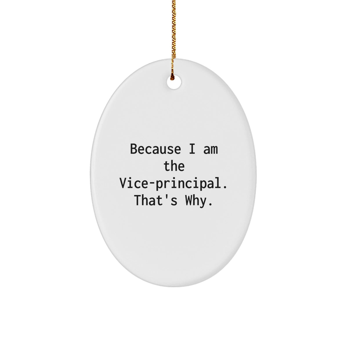 Funny Vice-principal Gifts from Men, Women, Friends, Coworkers, Family - Oval Ornament with Quote 'Because I Am The Vice-principal. That's Why.' for Christmas Unique Gifts for Vice-principals - Image 1