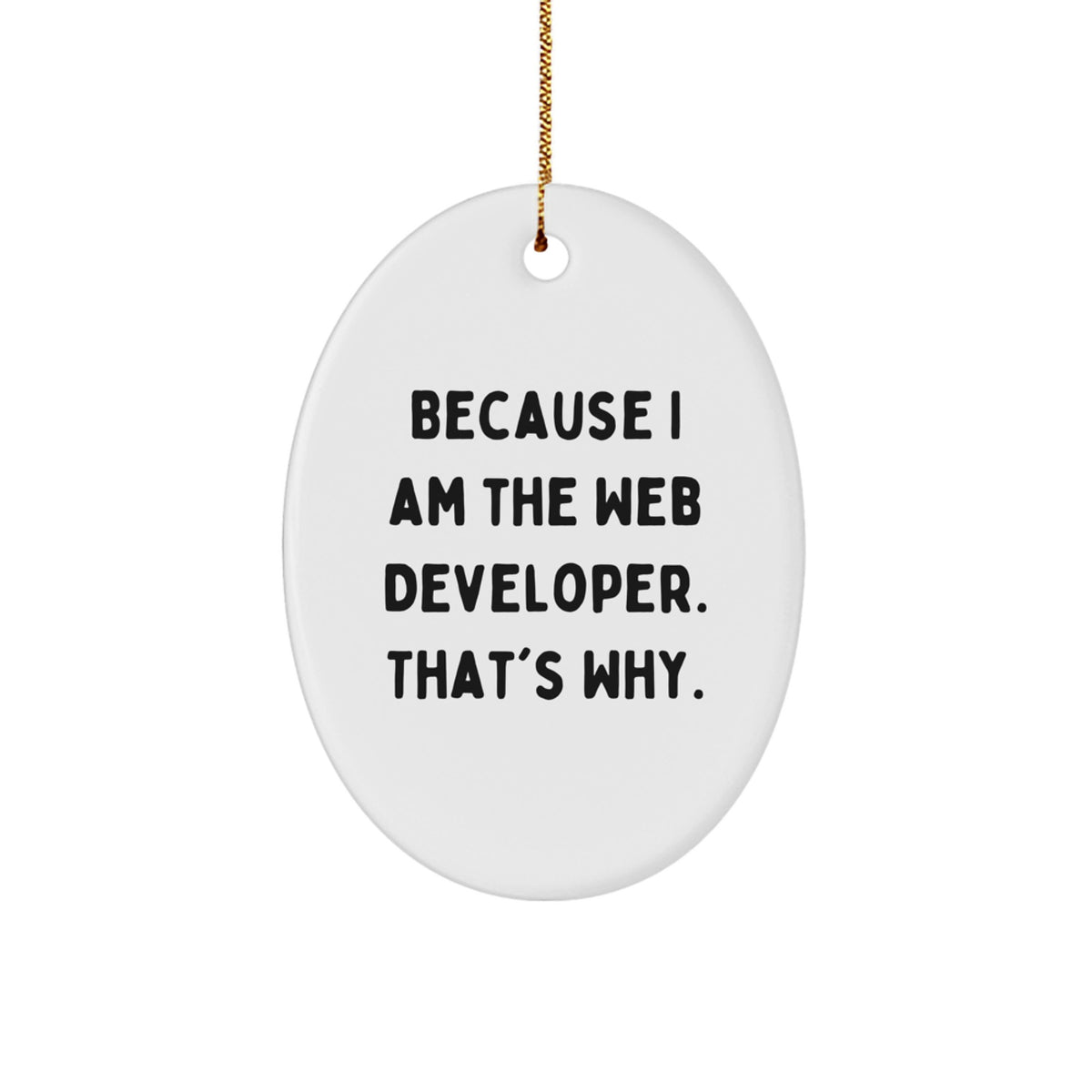 Funny Web Developer Oval Ornament Gifts from Friends for Men, Women, Coworkers - Because I Am The Web Developer. That's Why., Oval Shaped White Christmas Unique Gifts - Image 1