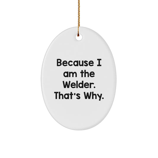 Funny Welder Oval Ornament Gifts from Friends to Men, Unique Christmas Decorations for Home, Office, 'Because I Am The Welder. That's Why.' - Image 1