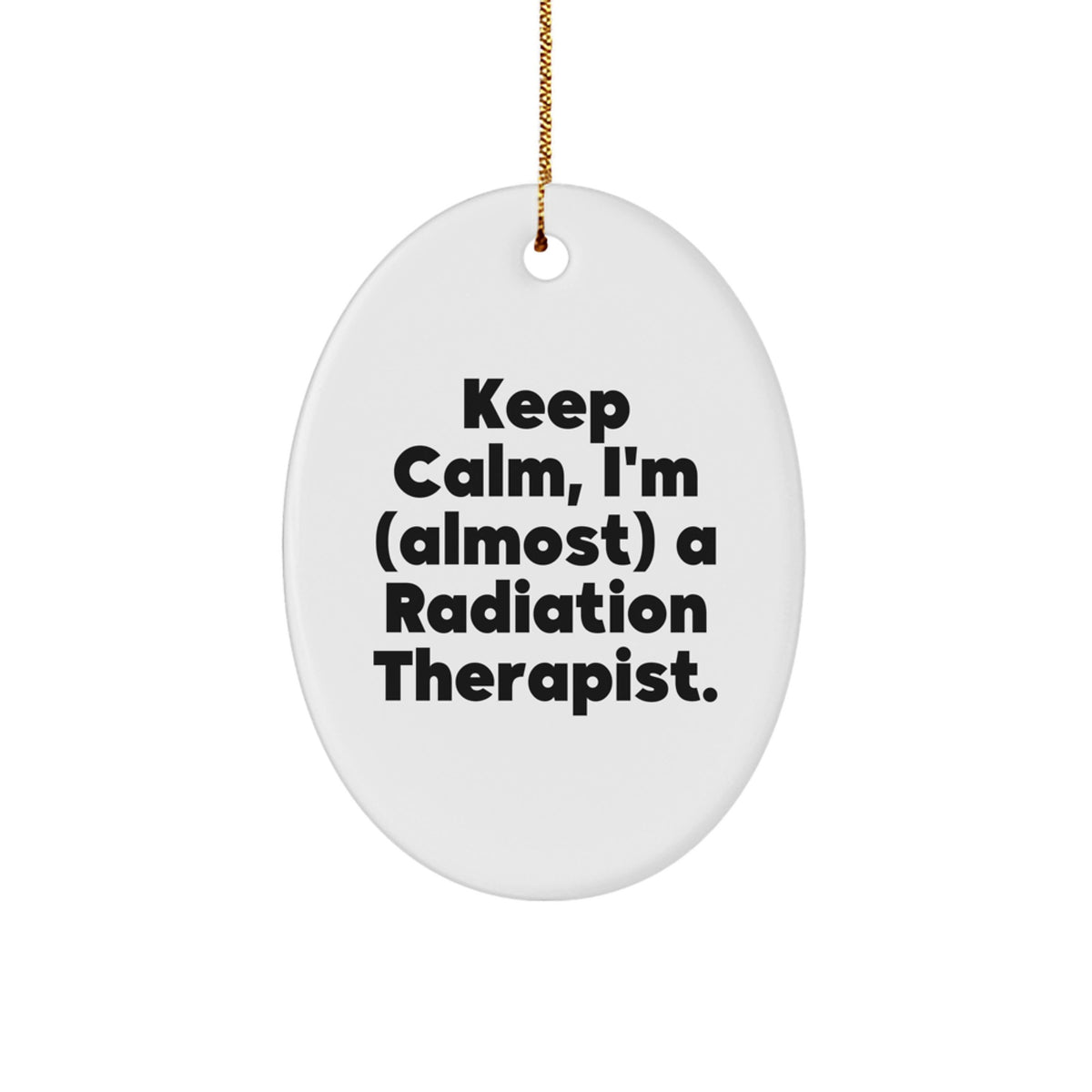 Funny Radiation Therapist Oval Ornament Gifts from Friends, Coworkers, Family, Christmas Unique Gifts, Keep Calm Almost A Radiation Therapist - Image 1
