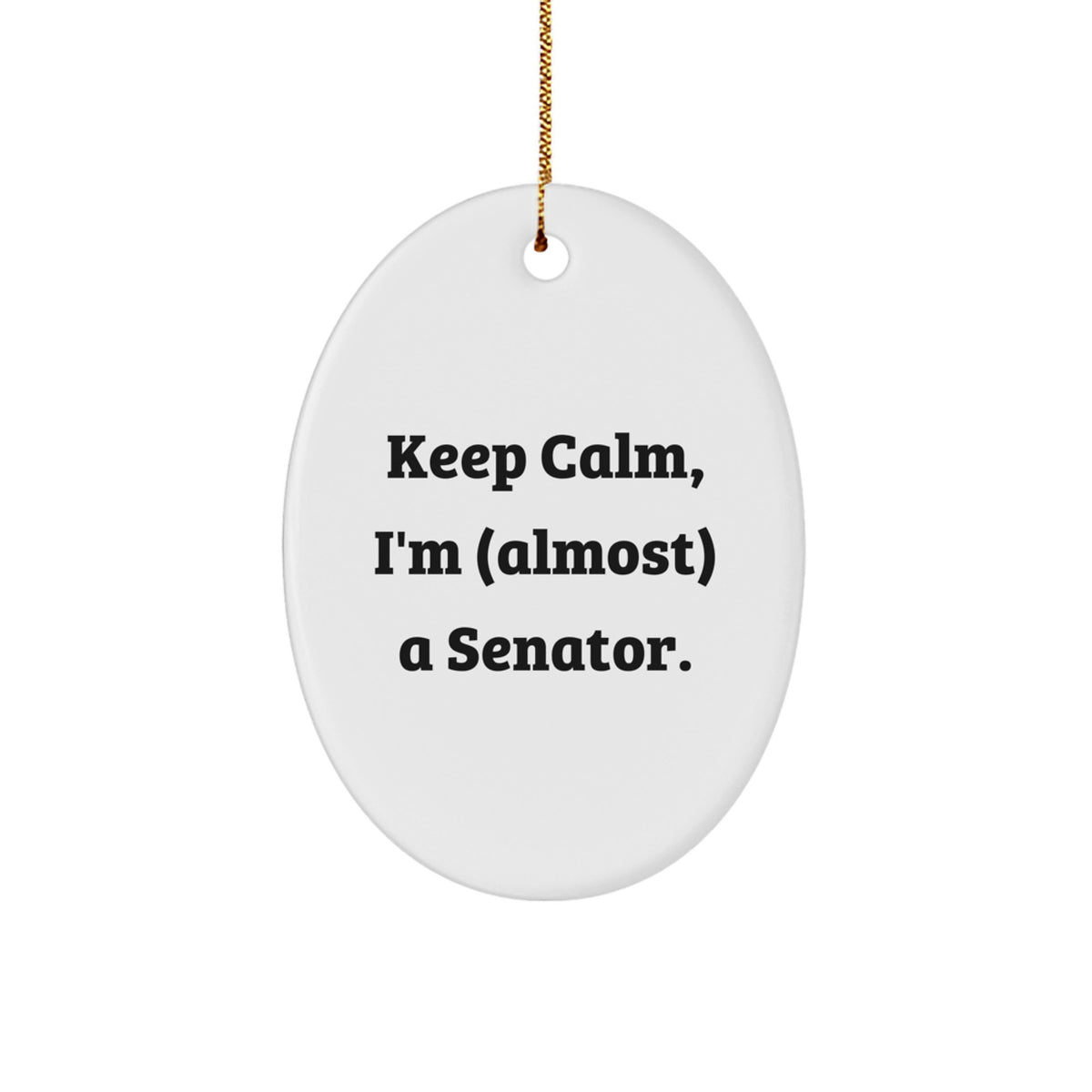 Funny Senator Oval Ornament Gifts from Family, Friends, or Coworkers - Keep Calm, I'm (almost) A Senator. - Unique Christmas Unique Gifts for Senator, Men, or Women - Image 1