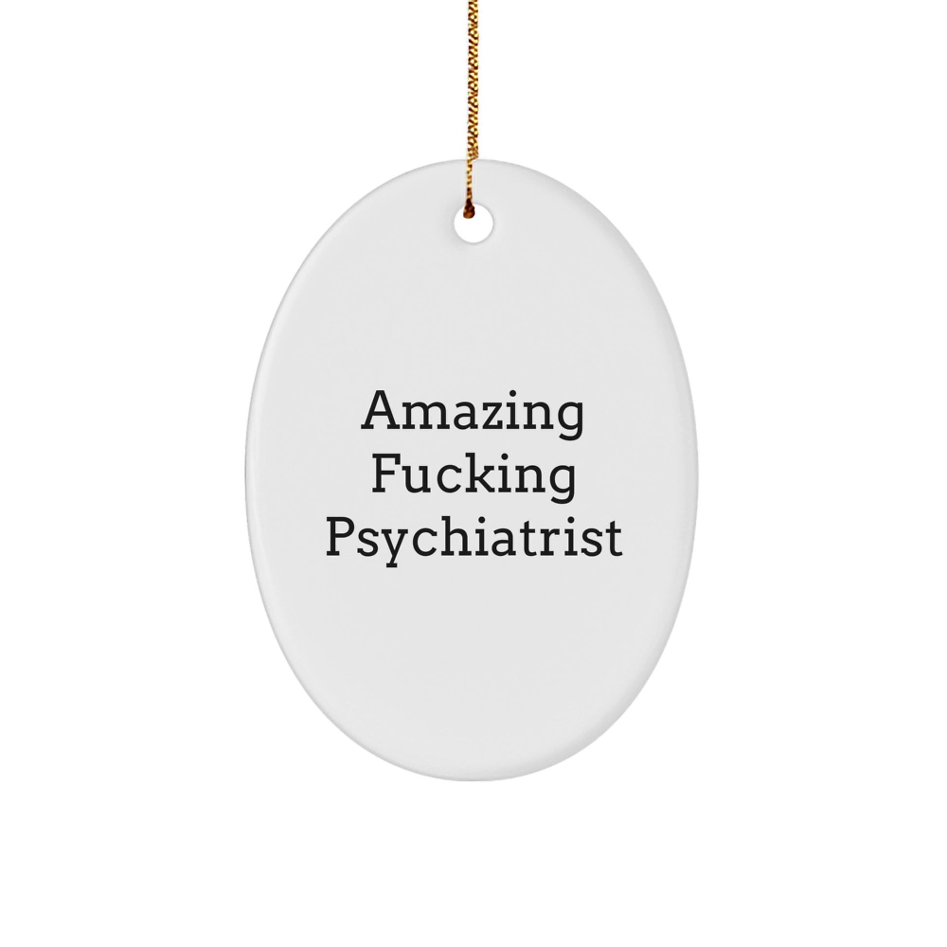 Funny Psychiatrist Oval Ornament Gifts from Friends and Family for Christmas Unique Presents, Amazing 'F--king Psychiatrist' Quote, Oval Ornament with Gold Cord - Image 1