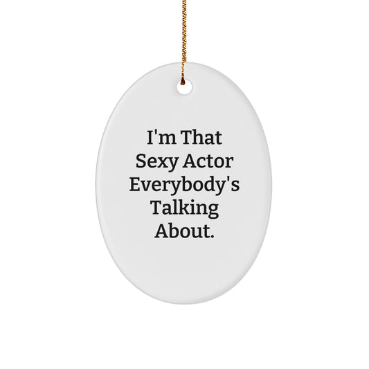 Gifts from Women to Their Favorite Actor Friends, Actor Oval Ornament I'm That Sexy Actor Everybody's Talking About Christmas Unique - Image 1