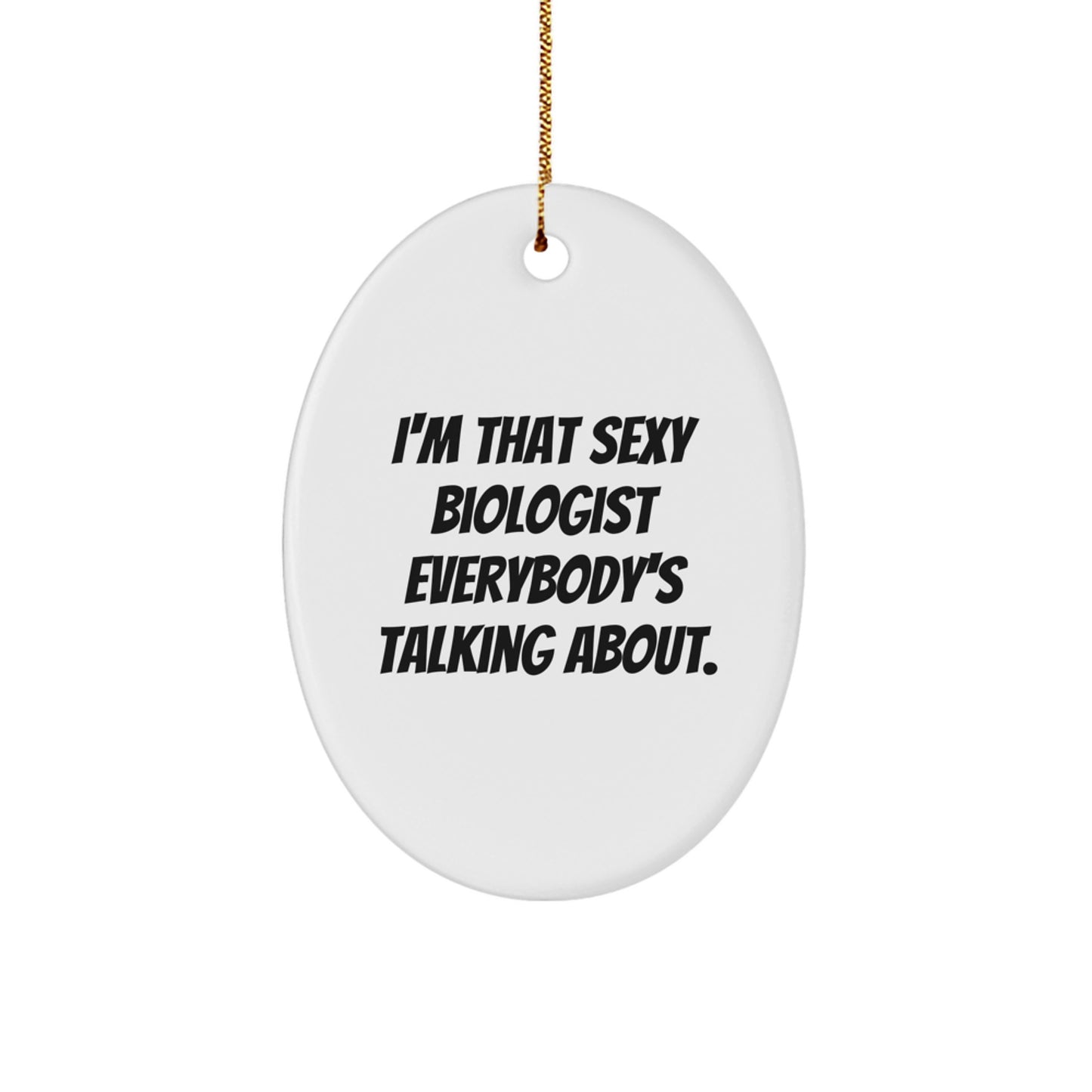 Funny Biologist Gifts from Friends for Christmas Unique Oval Ornament 'I'm That Sexy Biologist Everybody's Talking About.' - Image 1