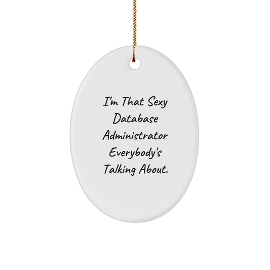 Funny Database Administrator Gifts from Men for Christmas Unique Oval Ornament I'm That 'Sexy' Database Administrator Everybody's Talking About. - Image 1